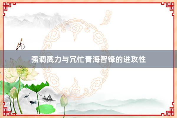 强调戮力与冗忙青海智锋的进攻性